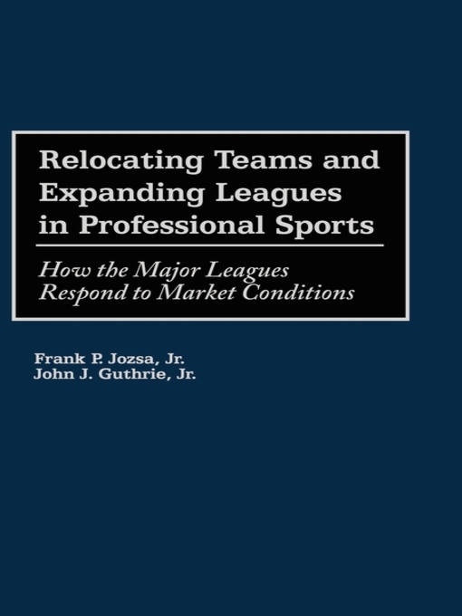 Title details for Relocating Teams and Expanding Leagues in Professional Sports by Frank P. Jozsa - Available
